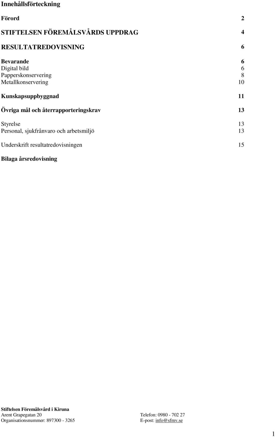 13 Personal, sjukfrånvaro och arbetsmiljö 13 Underskrift resultatredovisningen 15 Bilaga årsredovisning Stiftelsen