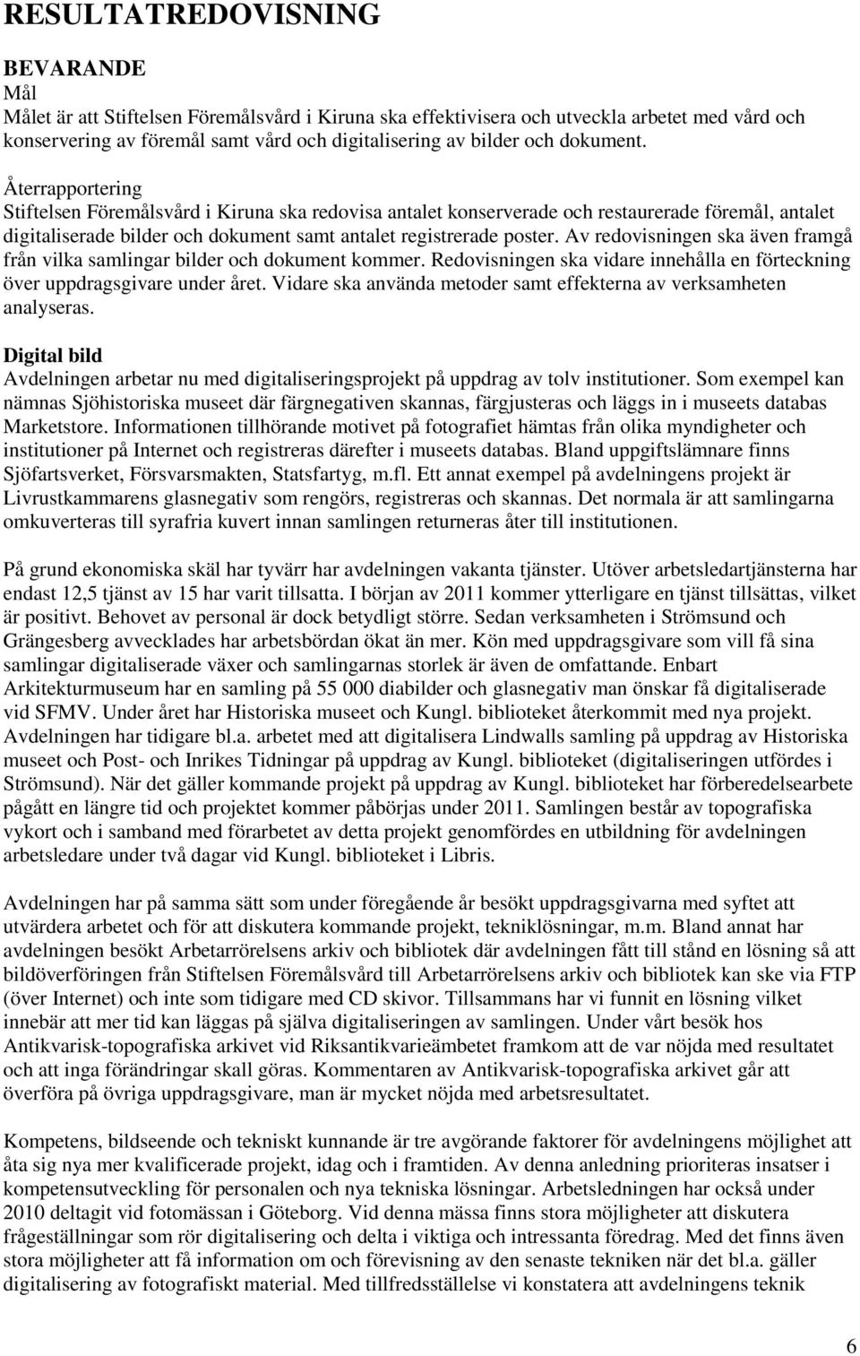 Av redovisningen ska även framgå från vilka samlingar bilder och dokument kommer. Redovisningen ska vidare innehålla en förteckning över uppdragsgivare under året.