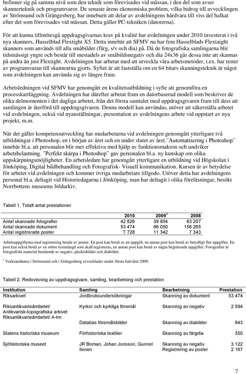 mässan. Detta gäller PC-tekniken (datorerna). För att kunna tillmötesgå uppdragsgivarnas krav på kvalité har avdelningen under 2010 investerat i två nya skanners, Hasselblad Flextight X5.