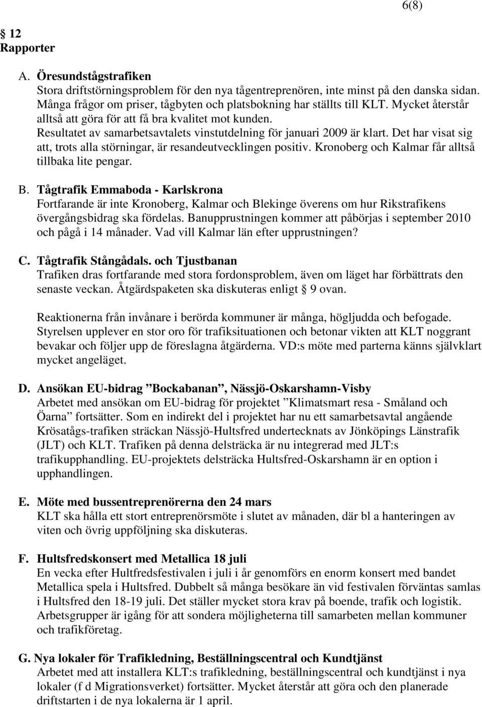 Resultatet av samarbetsavtalets vinstutdelning för januari 2009 är klart. Det har visat sig att, trots alla störningar, är resandeutvecklingen positiv.