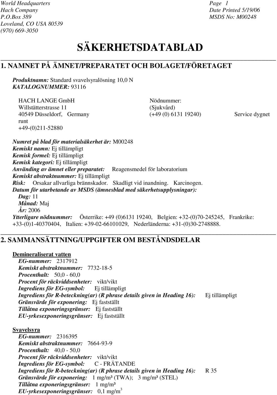 Germany (+49 (0) 6131 19240) Service dygnet runt +49-(0)211-52880 Numret på blad för materialsäkerhet är: M00248 Kemiskt namn: Ej tillämpligt Kemisk formel: Ej tillämpligt Kemisk kategori: Ej