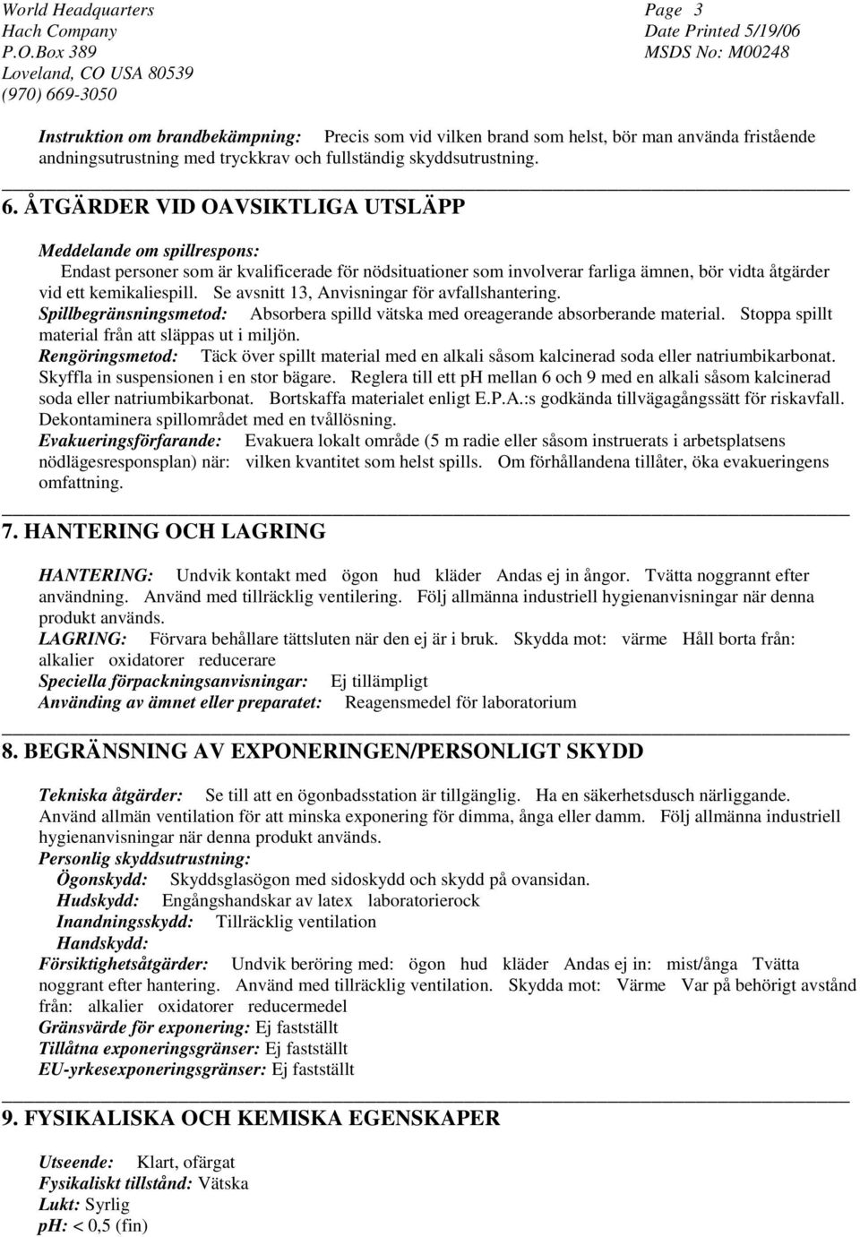 Se avsnitt 13, Anvisningar för avfallshantering. Spillbegränsningsmetod: Absorbera spilld vätska med oreagerande absorberande material. Stoppa spillt material från att släppas ut i miljön.