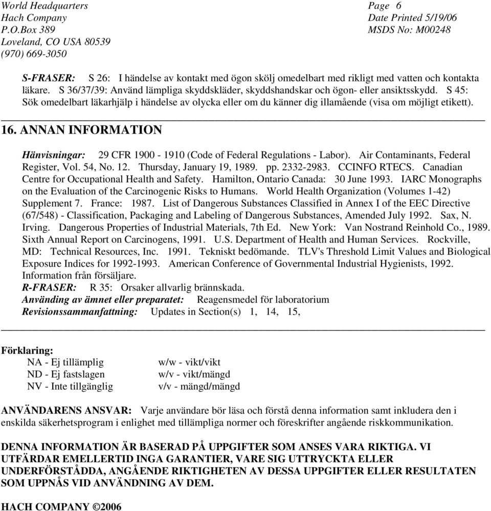 16. ANNAN INFORMATION Hänvisningar: 29 CFR 1900-1910 (Code of Federal Regulations - Labor). Air Contaminants, Federal Register, Vol. 54, No. 12. Thursday, January 19, 1989. pp. 2332-2983.