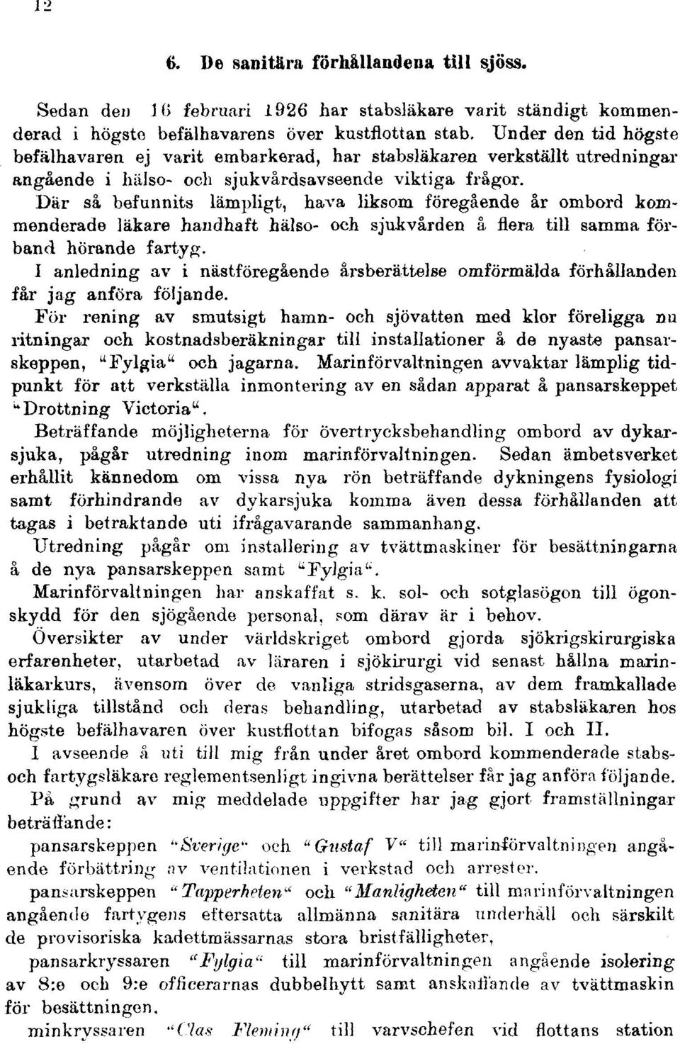 Där så befunnits lämpligt, hava liksom föregående år ombord kommenderade läkare handhaft hälso- och sjukvården å flera till samma förband hörande fartyg.