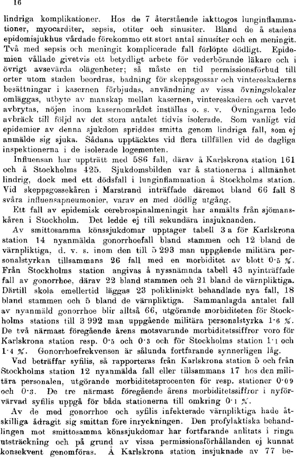 Epidemien vållade givetvis ett betydligt arbete för vederbörande läkare och i övrigt avsevärda olägenheter; så måste en tid permissionsförbud till orter utom staden beordras, badning för skeppsgossar