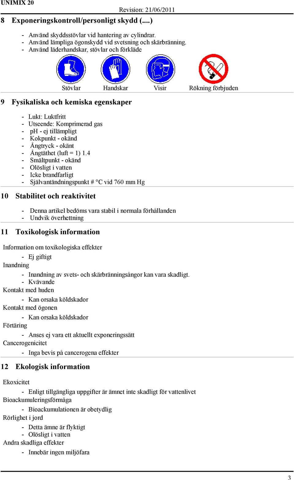 Kokpunkt - okänd - Ångtryck - okänt - Ångtäthet (luft = 1) 1.