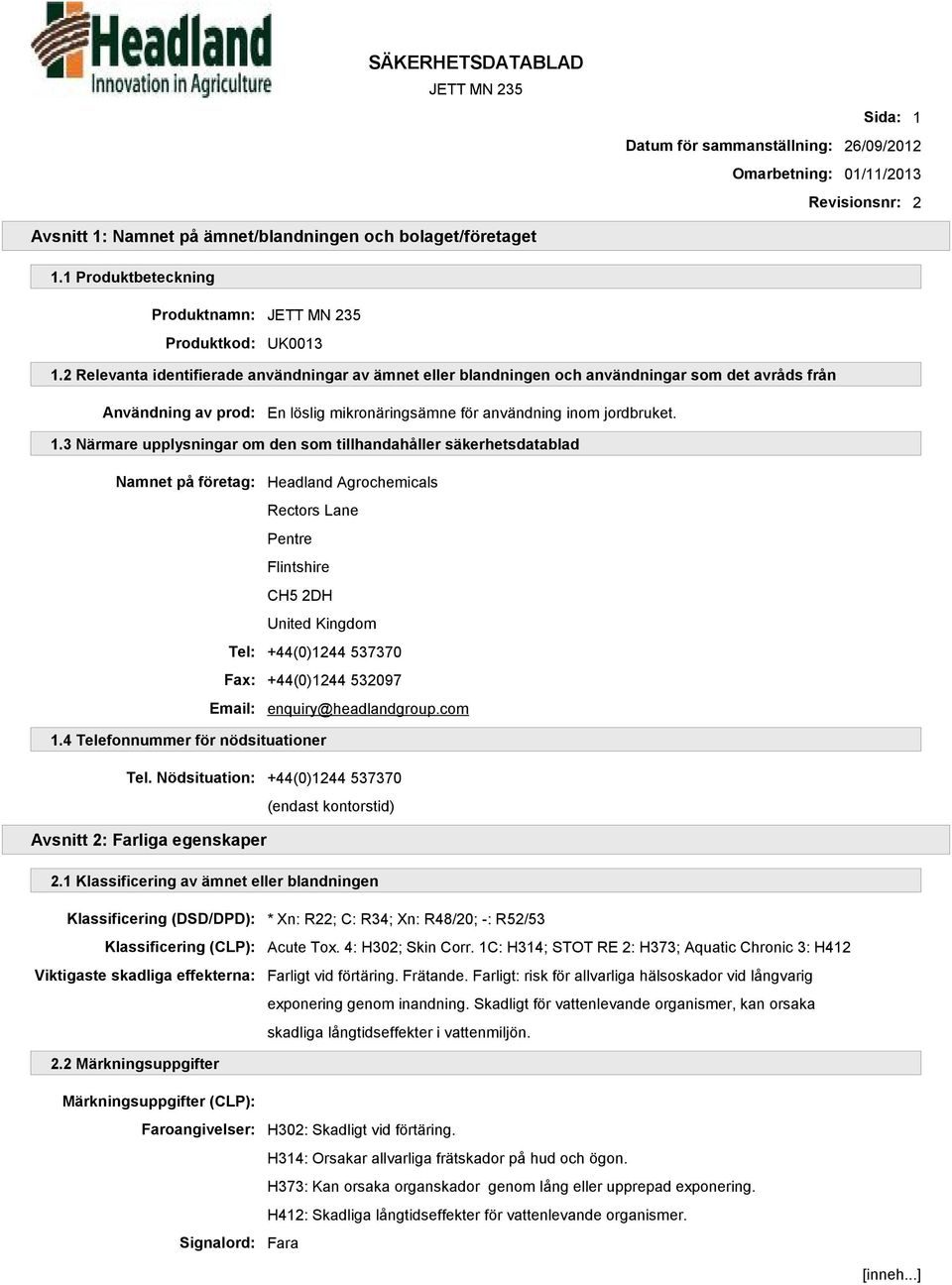 2 Relevanta identifierade användningar av ämnet eller blandningen och användningar som det avråds från Användning av prod: En löslig mikronäringsämne för användning inom jordbruket. 1.