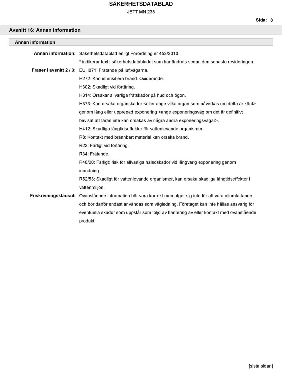 Oxiderande. H302: Skadligt vid förtäring. H314: Orsakar allvarliga frätskador på hud och ögon.