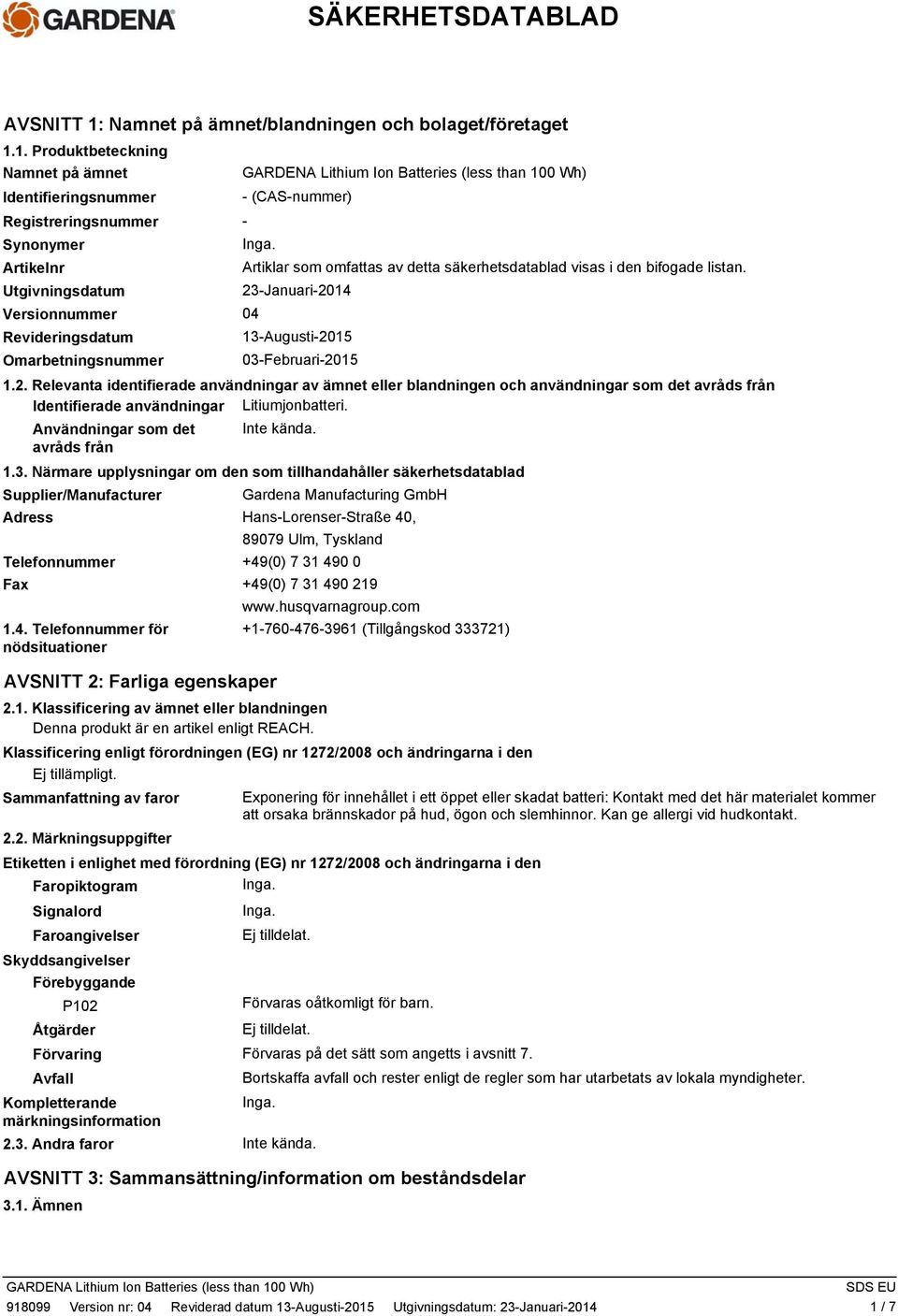 1. Produktbeteckning Namnet på ämnet Identifieringsnummer Registreringsnummer (CASnummer) Synonymer Artikelnr Artiklar som omfattas av detta säkerhetsdatablad visas i den bifogade listan.