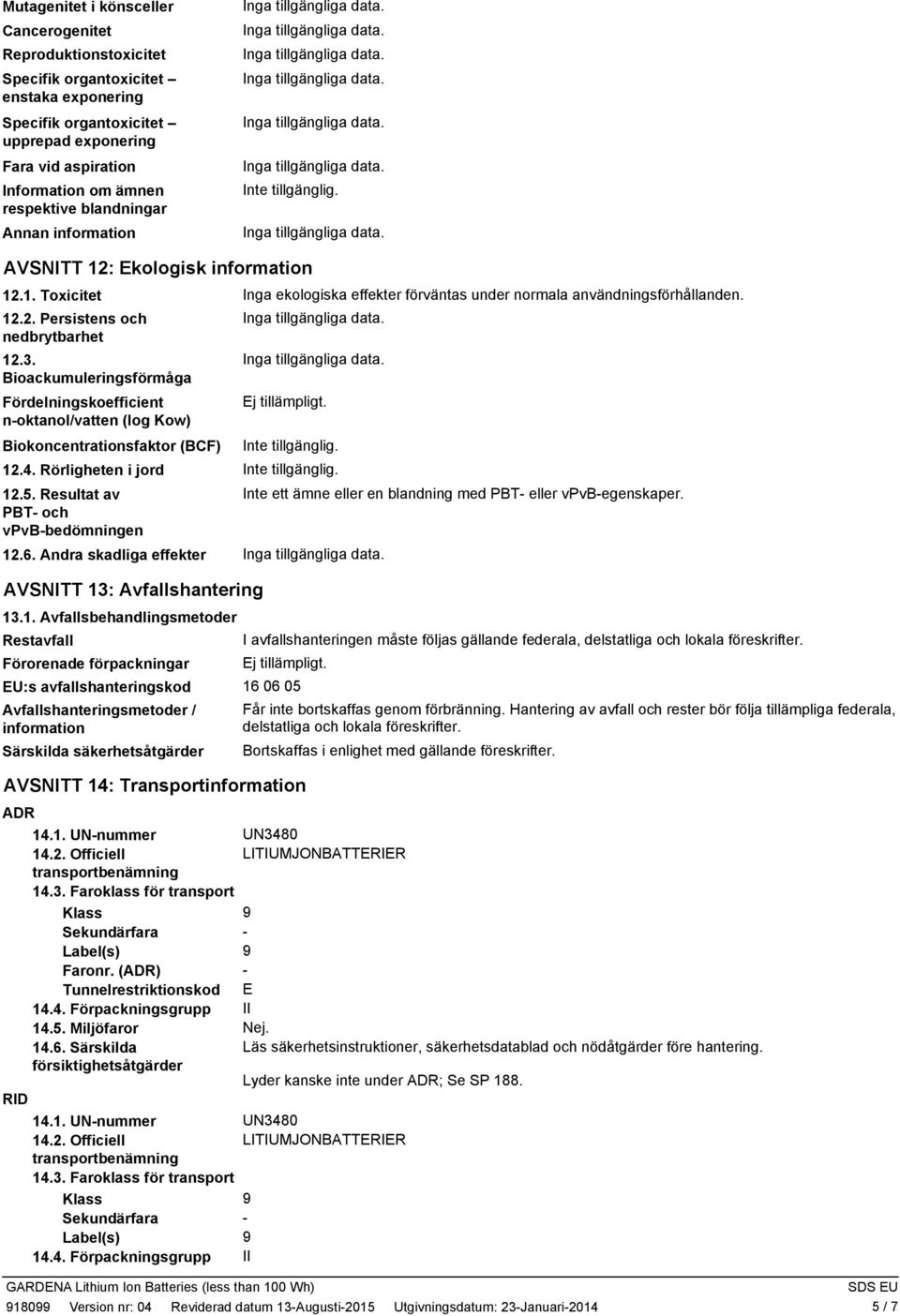 3. Bioackumuleringsförmåga Fördelningskoefficient noktanol/vatten (log Kow) Biokoncentrationsfaktor (BCF) 12.4. Rörligheten i jord 12.5.