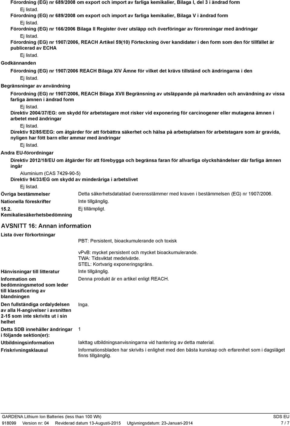 den för tillfället är publicerad av ECHA Godkännanden Förordning (EG) nr 107/2006 REACH Bilaga XIV Ämne för vilket det krävs tillstånd och ändringarna i den Begränsningar av användning Förordning