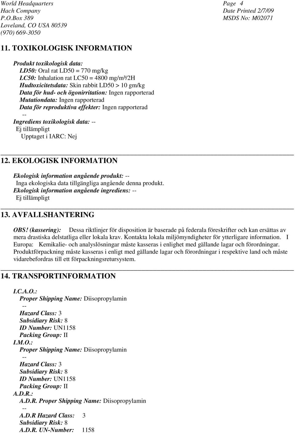 ögonirritation: Ingen rapporterad Mutationdata: Ingen rapporterad Data för reproduktiva effekter: Ingen rapporterad Ingrediens toxikologisk data: Ej tillämpligt Upptaget i IARC: Nej 12.