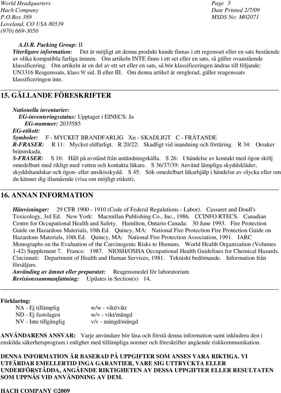 Om artikeln är en del av ett set eller en sats, så bör klassificeringen ändras till följande: UN3316 Reagenssats, klass 9/ sid. II eller III.