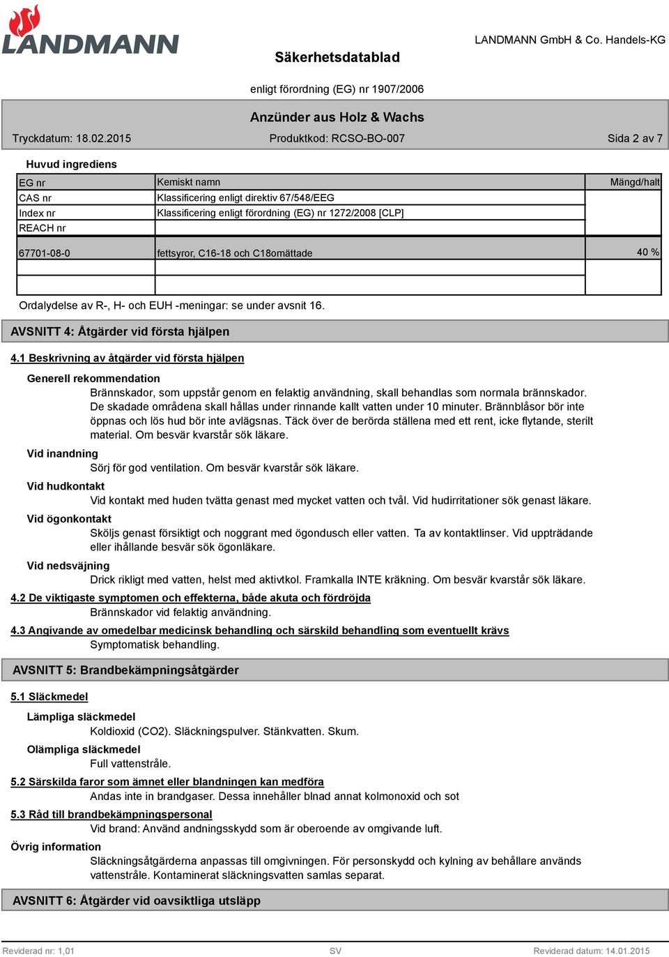 [CLP] Mängd/halt 67701-08-0 fettsyror, C16-18 och C18omättade 40 % Ordalydelse av R-, H- och EUH -meningar: se under avsnit 16. AVSNITT 4: Åtgärder vid första hjälpen 4.