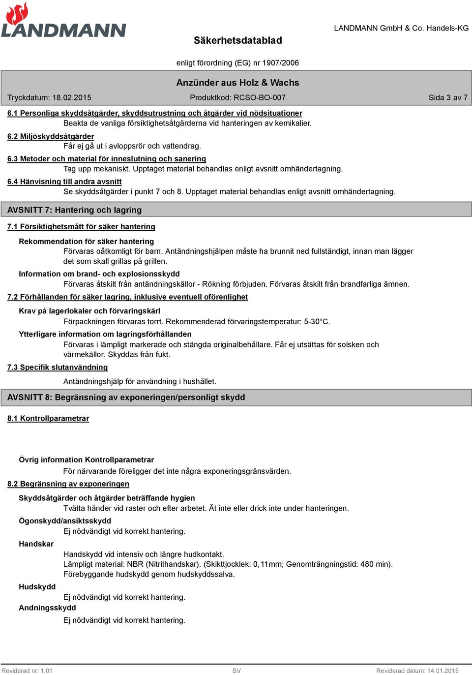 4 Hänvisning till andra avsnitt Se skyddsåtgärder i punkt 7 och 8. Upptaget material behandlas enligt avsnitt omhändertagning. AVSNITT 7: Hantering och lagring 7.