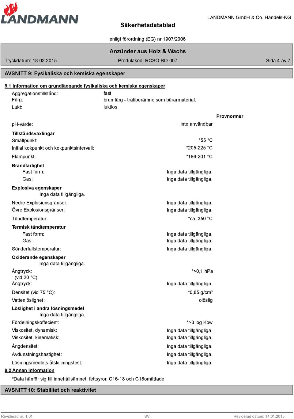 Brandfarlighet Fast form: Gas: Explosiva egenskaper Nedre Explosionsgränser: Övre Explosionsgränser: Tändtemperatur: Termisk tändtemperatur Fast form: Gas: Sönderfallstemperatur: Oxiderande