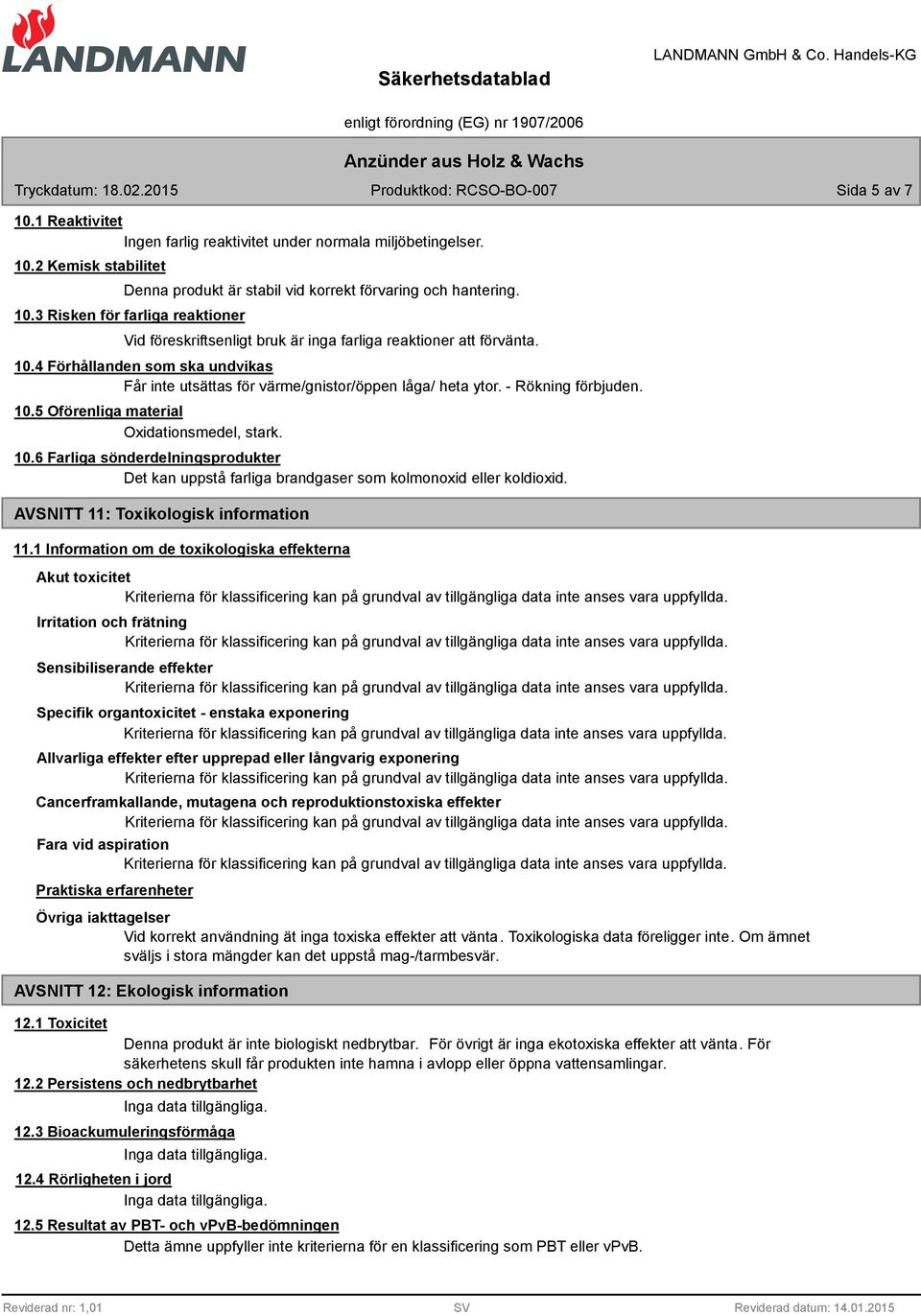 5 Oförenliga material Oxidationsmedel, stark. 10.6 Farliga sönderdelningsprodukter Det kan uppstå farliga brandgaser som kolmonoxid eller koldioxid. AVSNITT 11: Toxikologisk information 11.