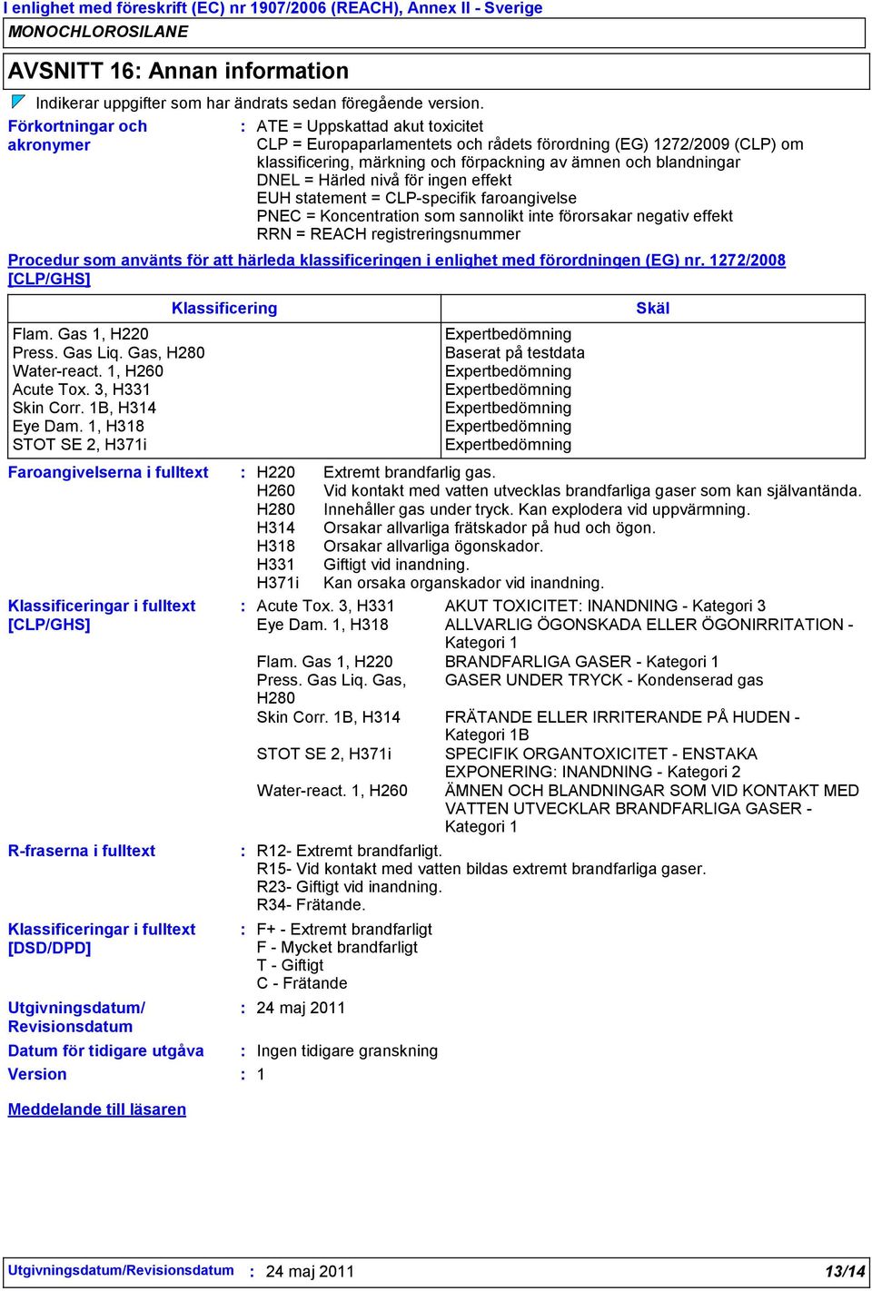 läsaren ATE = Uppskattad akut toxicitet CLP = Europaparlamentets och rådets förordning (EG) 1272/2009 (CLP) om klassificering, märkning och förpackning av ämnen och blandningar DNEL = Härled nivå för