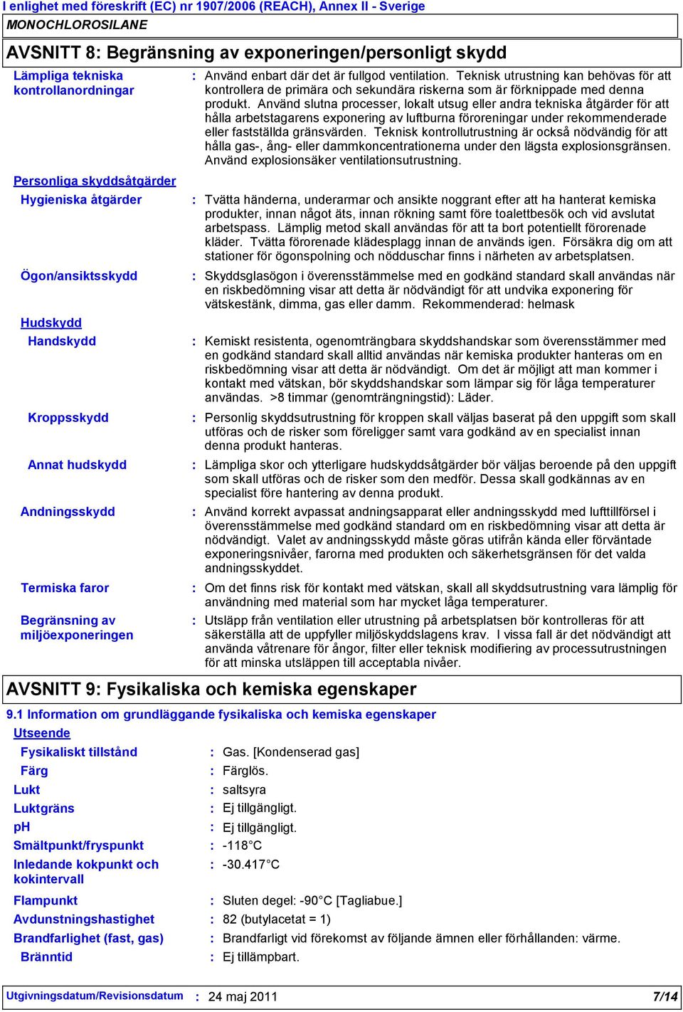 fullgod ventilation. Teknisk utrustning kan behövas för att kontrollera de primära och sekundära riskerna som är förknippade med denna produkt.