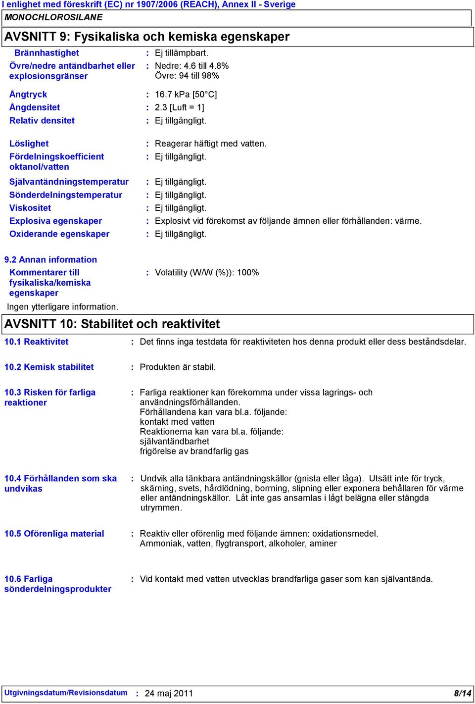 3 [Luft = 1] Löslighet Fördelningskoefficient oktanol/vatten Självantändningstemperatur Sönderdelningstemperatur Viskositet Explosiva egenskaper Oxiderande egenskaper Reagerar häftigt med vatten.