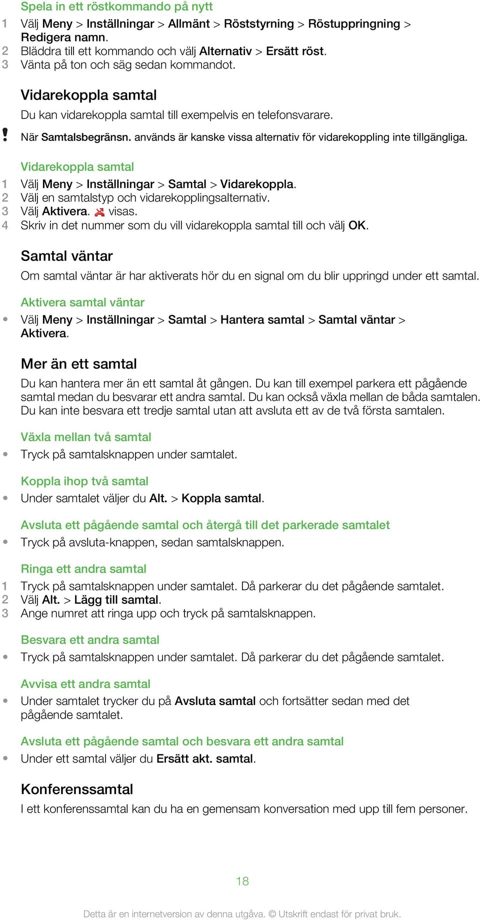 används är kanske vissa alternativ för vidarekoppling inte tillgängliga. Vidarekoppla samtal 1 Välj Meny > Inställningar > Samtal > Vidarekoppla. 2 Välj en samtalstyp och vidarekopplingsalternativ.