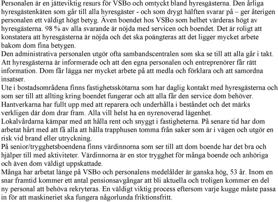 Även boendet hos VSBo som helhet värderas högt av hyresgästerna. 98 % av alla svarande är nöjda med servicen och boendet.