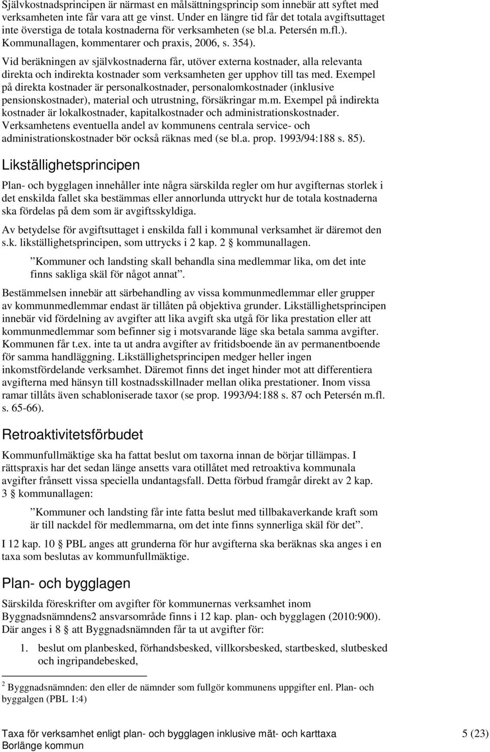 Vid beräkningen av självkostnaderna får, utöver externa kostnader, alla relevanta direkta och indirekta kostnader som verksamheten ger upphov till tas med.