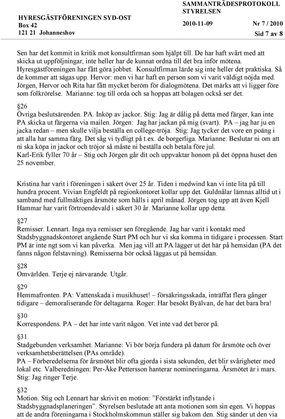 Jörgen, Hervor och Rita har fått mycket beröm för dialogmötena. Det märks att vi ligger före som folkrörelse. Marianne: tog till orda och sa hoppas att bolagen också ser det. 26 Övriga beslutsärenden.