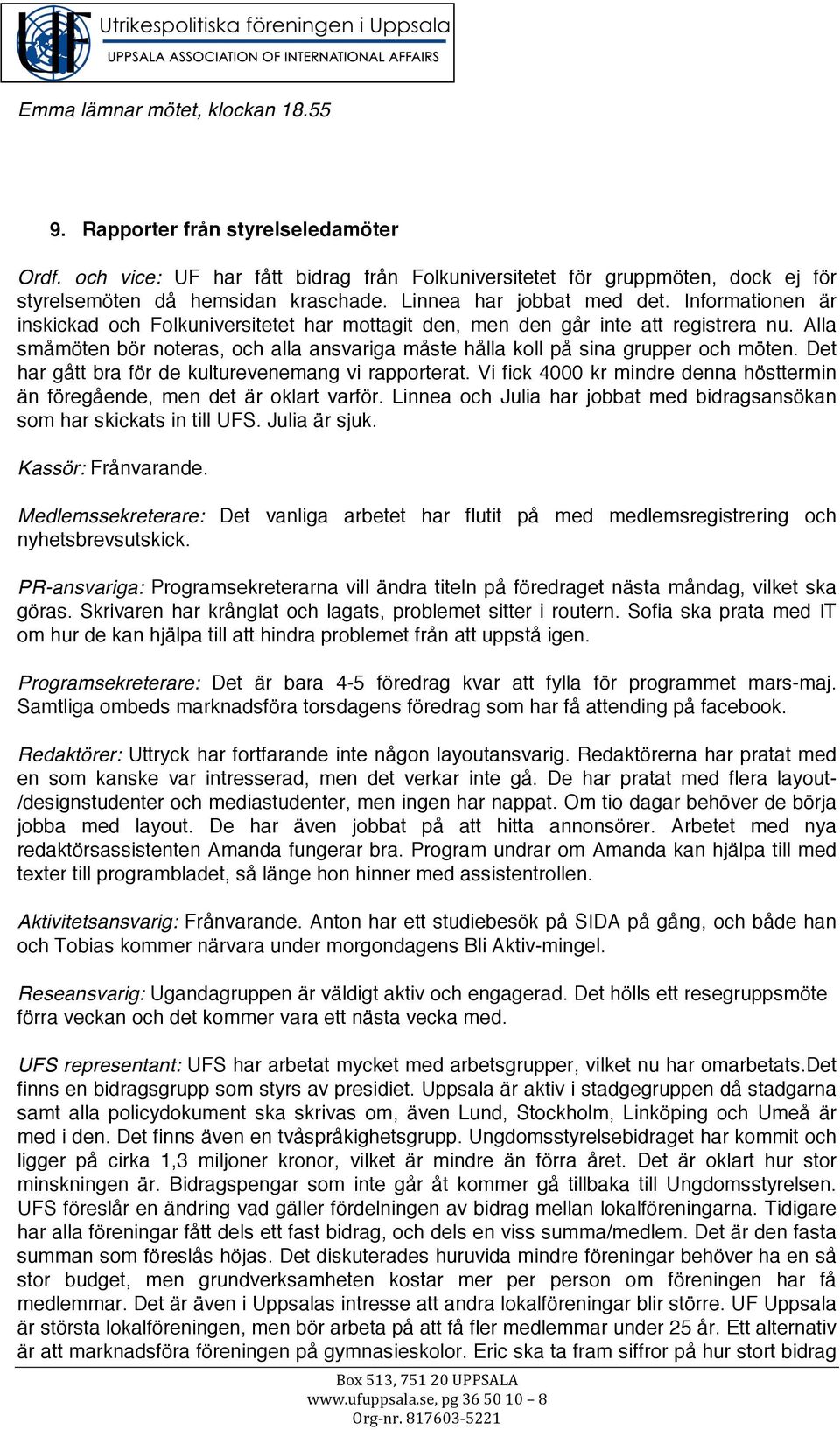 Alla småmöten bör noteras, och alla ansvariga måste hålla koll på sina grupper och möten. Det har gått bra för de kulturevenemang vi rapporterat.