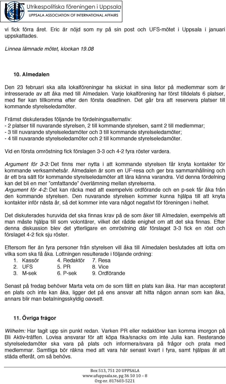 Varje lokalförening har först tilldelats 6 platser, med fler kan tillkomma efter den första deadlinen. Det går bra att reservera platser till kommande styrelseledamöter.