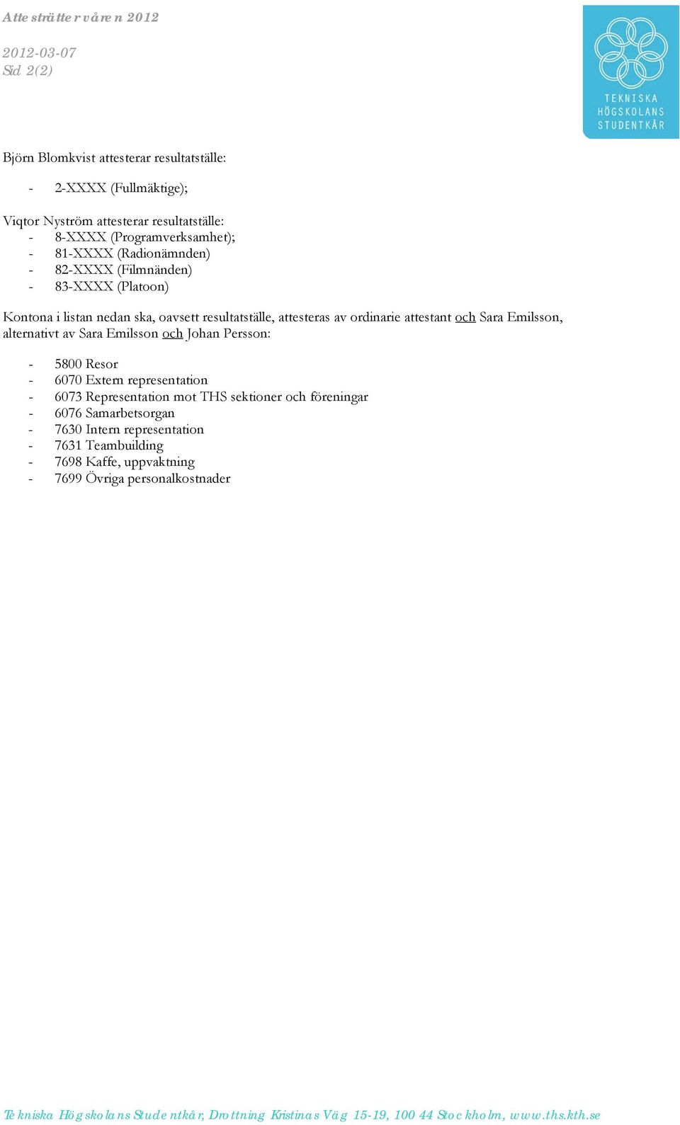 attesteras av ordinarie attestant och Sara Emilsson, alternativt av Sara Emilsson och Johan Persson: - 5800 Resor - 6070 Extern representation - 6073