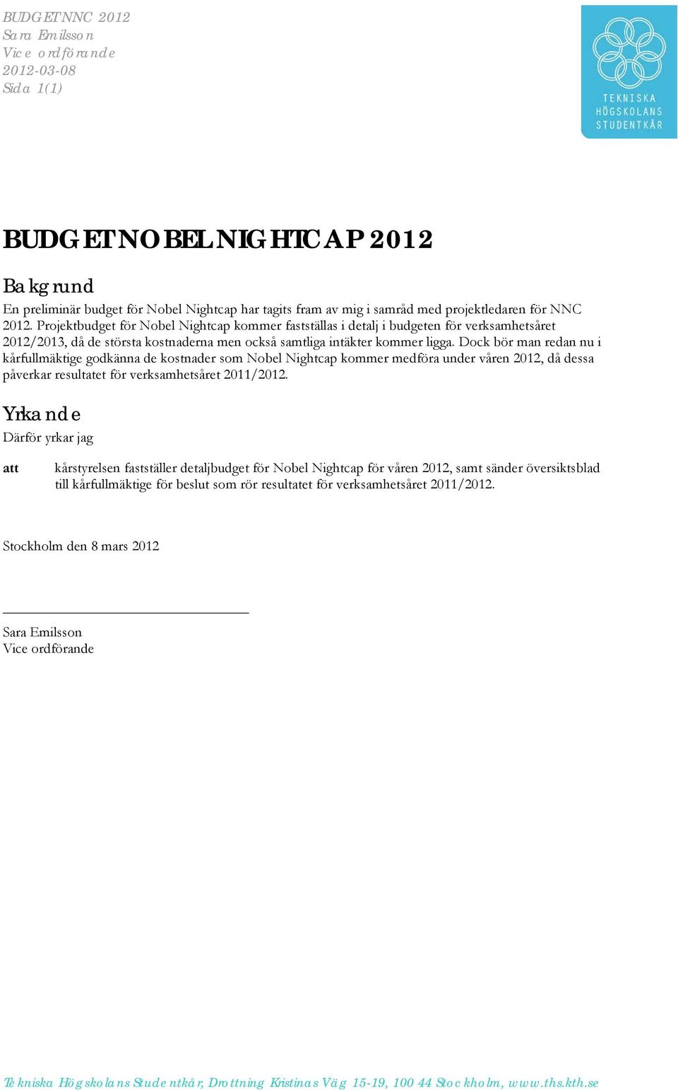 Dock bör man redan nu i kårfullmäktige godkänna de kostnader som Nobel Nightcap kommer medföra under våren 2012, då dessa påverkar resultatet för verksamhetsåret 2011/2012.