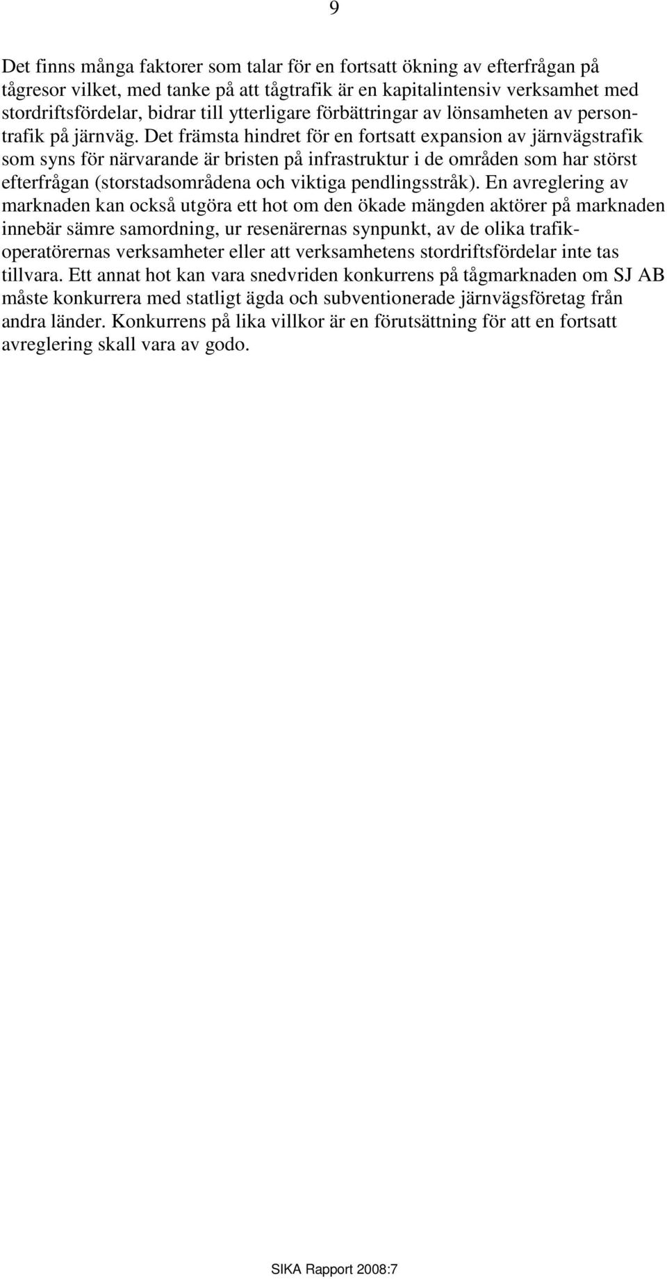 Det främsta hindret för en fortsatt expansion av järnvägstrafik som syns för närvarande är bristen på infrastruktur i de områden som har störst efterfrågan (storstadsområdena och viktiga