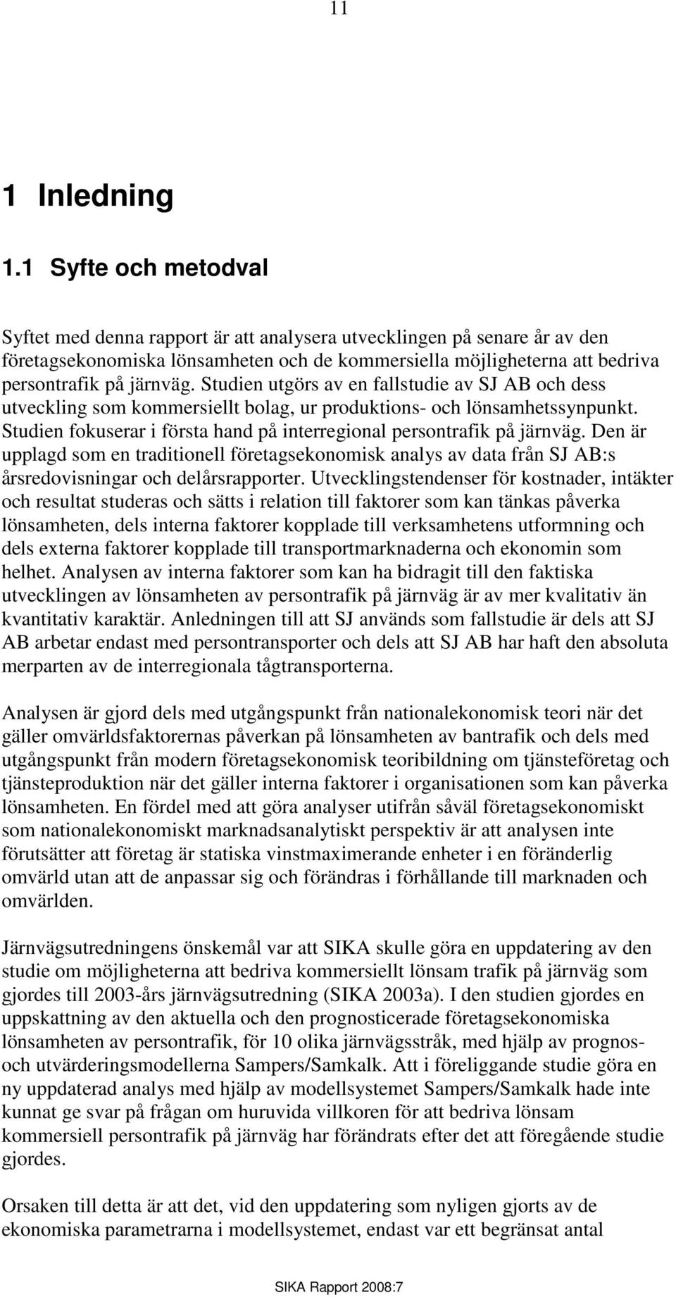 Studien utgörs av en fallstudie av SJ AB och dess utveckling som kommersiellt bolag, ur produktions- och lönsamhetssynpunkt. Studien fokuserar i första hand på interregional persontrafik på järnväg.