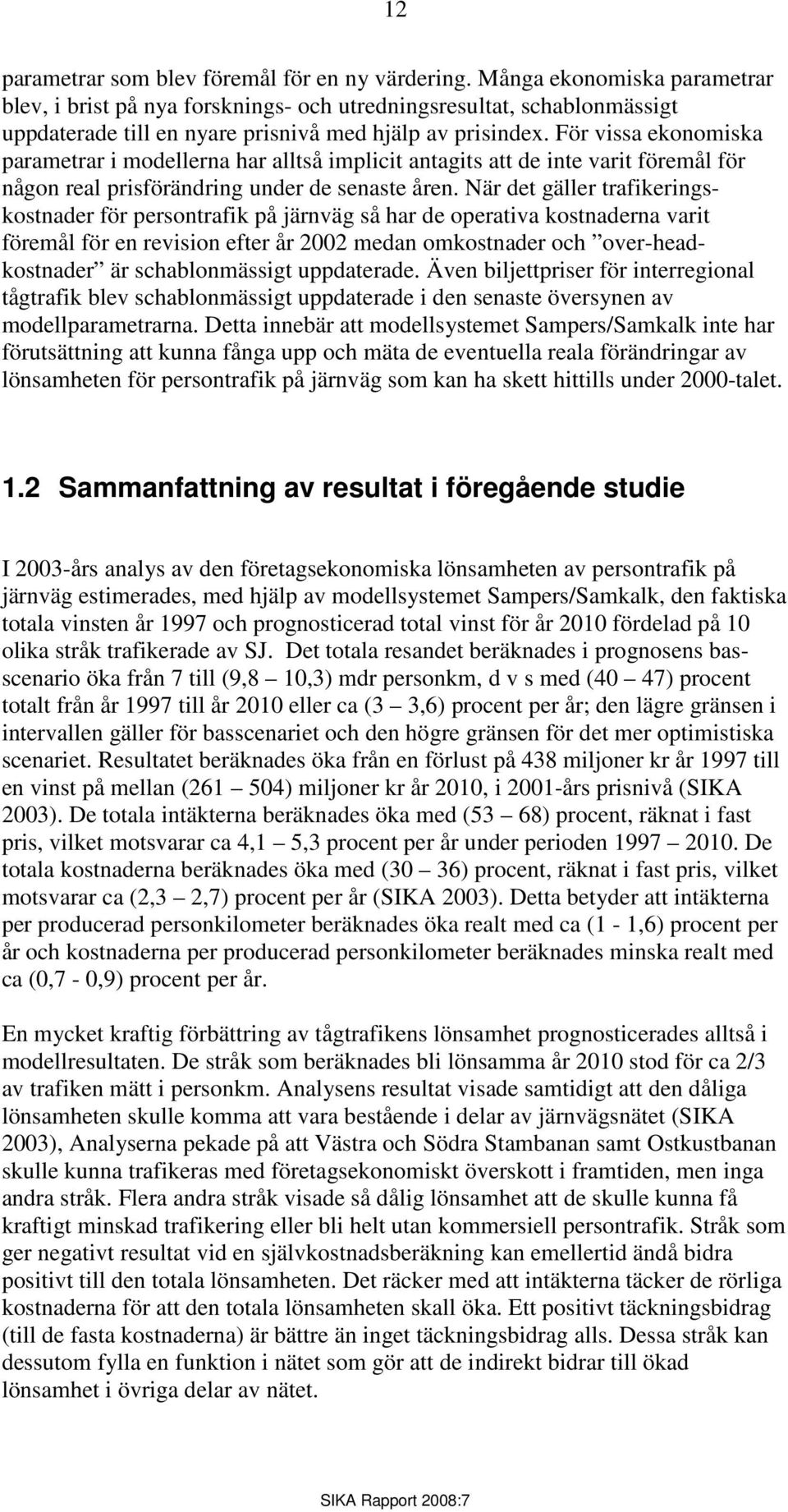 För vissa ekonomiska parametrar i modellerna har alltså implicit antagits att de inte varit föremål för någon real prisförändring under de senaste åren.