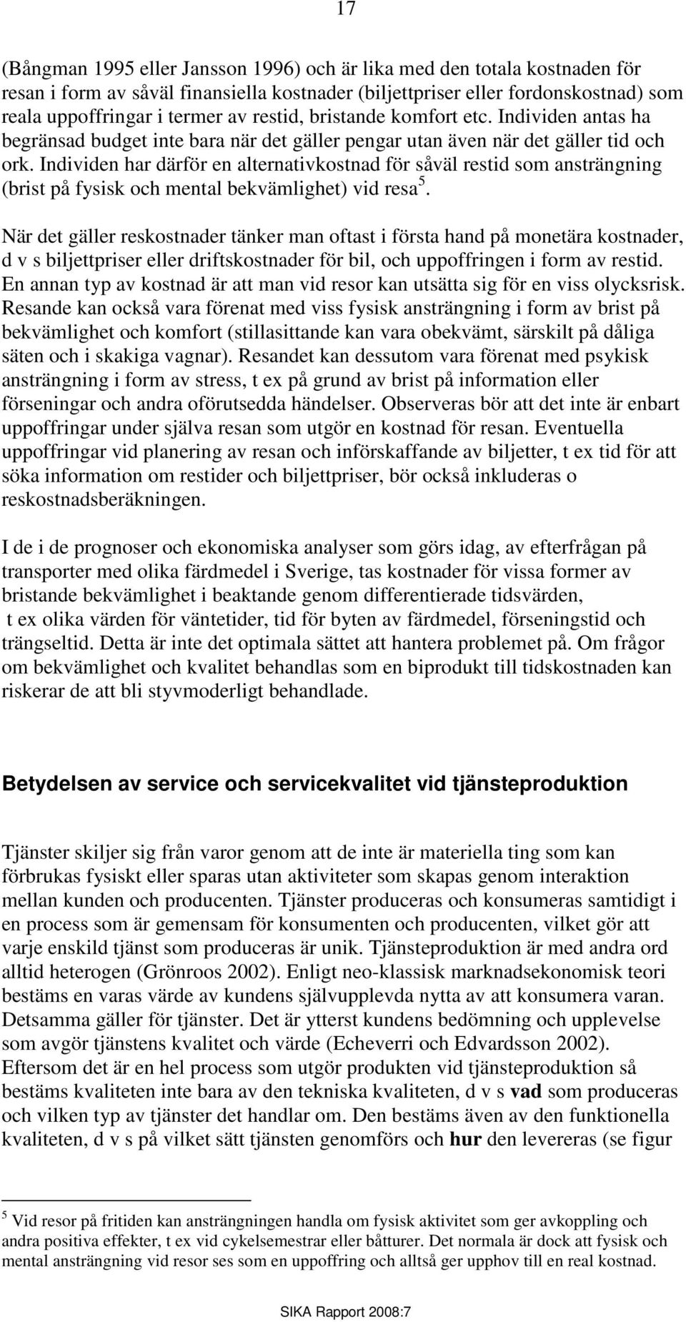 Individen har därför en alternativkostnad för såväl restid som ansträngning (brist på fysisk och mental bekvämlighet) vid resa 5.