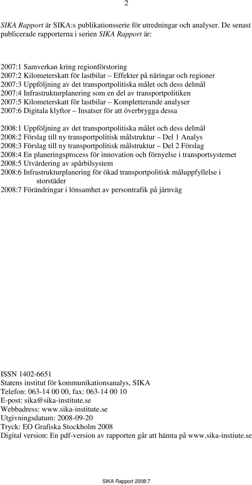 transportpolitiska målet och dess delmål 2007:4 Infrastrukturplanering som en del av transportpolitiken 2007:5 Kilometerskatt för lastbilar Kompletterande analyser 2007:6 Digitala klyftor Insatser