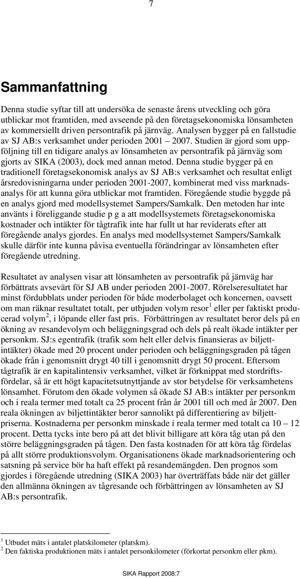 Studien är gjord som uppföljning till en tidigare analys av lönsamheten av persontrafik på järnväg som gjorts av SIKA (2003), dock med annan metod.