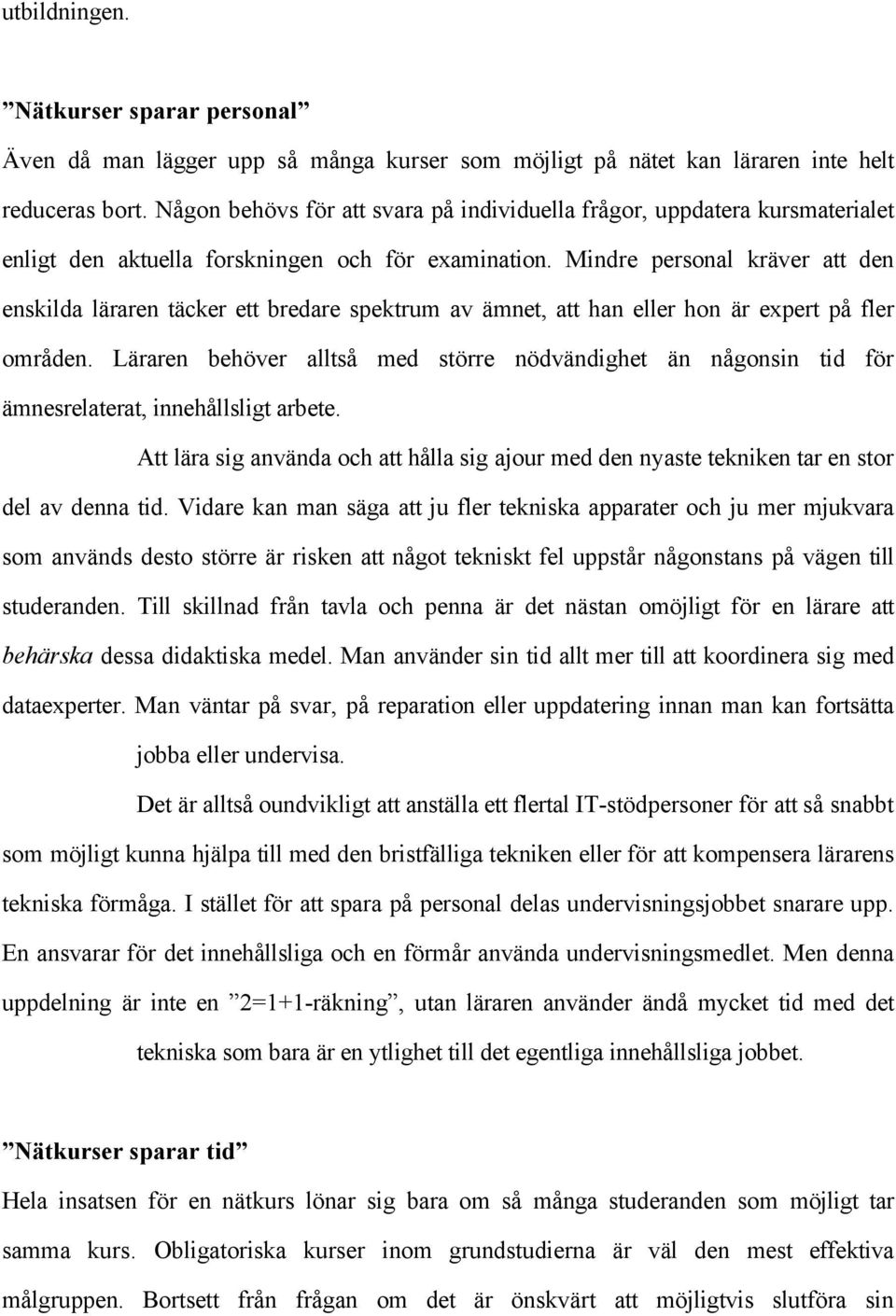 Mindre personal kräver att den enskilda läraren täcker ett bredare spektrum av ämnet, att han eller hon är expert på fler områden.