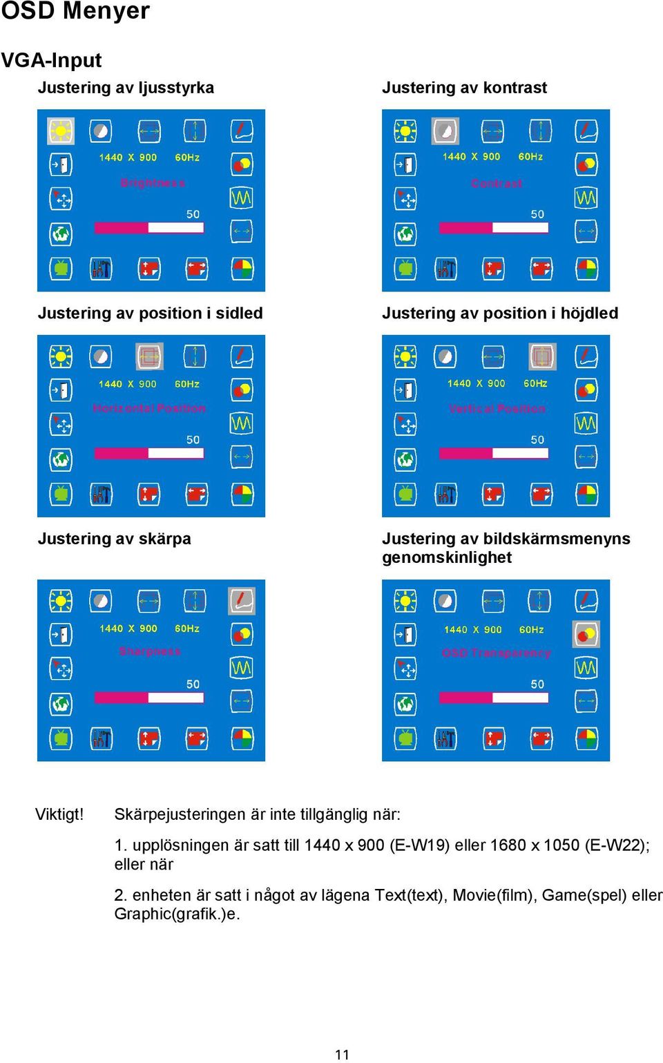 Skärpejusteringen är inte tillgänglig när: 1.