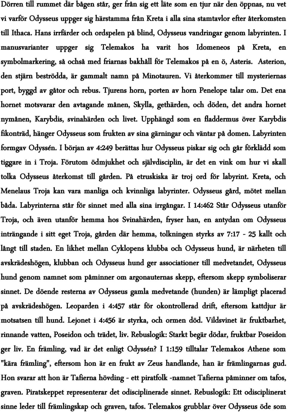 I manusvarianter uppger sig Telemakos ha varit hos Idomeneos på Kreta, en symbolmarkering, så ochså med friarnas bakhåll för Telemakos på en ö, Asteris.