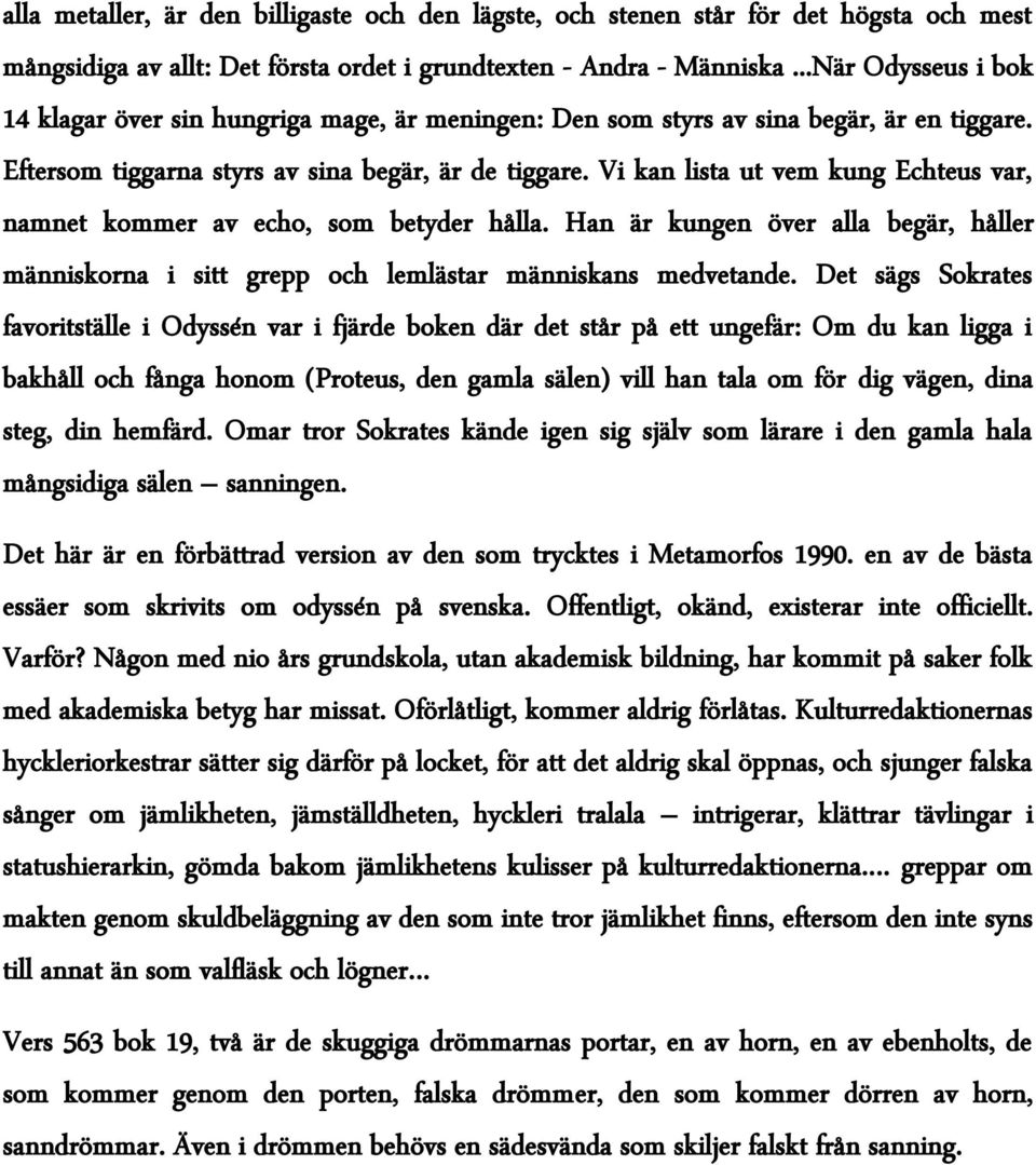 Vi kan lista ut vem kung Echteus var, namnet kommer av echo, som betyder hålla. Han är kungen över alla begär, håller människorna i sitt grepp och lemlästar människans medvetande.