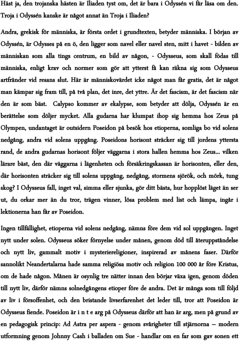 I början av Odyssén, är Odysses på en ö, den ligger som navel eller navel sten, mitt i havet - bilden av människan som alla tings centrum, en bild av någon, - Odysseus, som skall födas till människa,