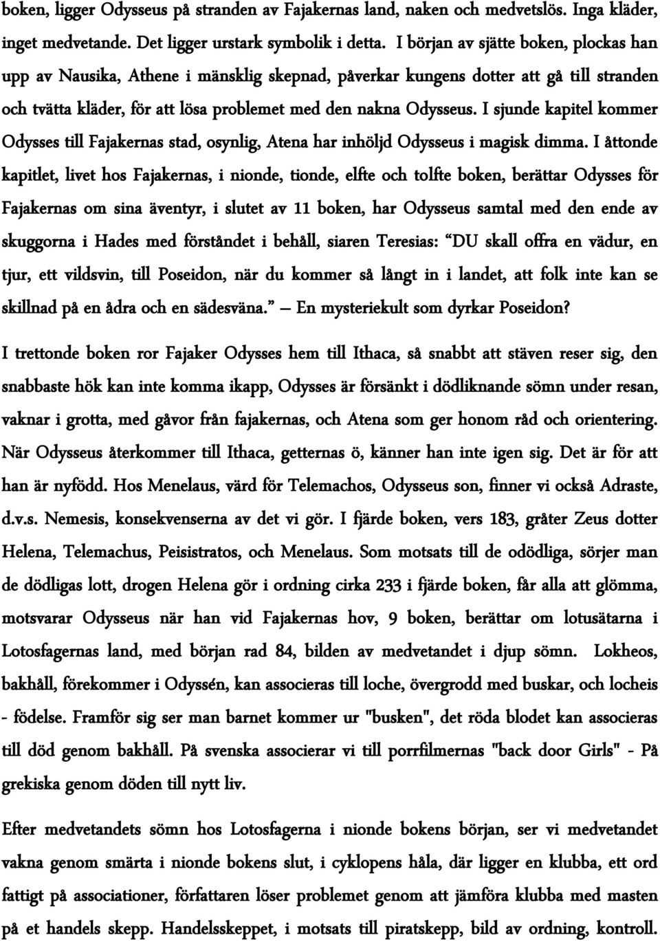 I sjunde kapitel kommer Odysses till Fajakernas stad, osynlig, Atena har inhöljd Odysseus i magisk dimma.