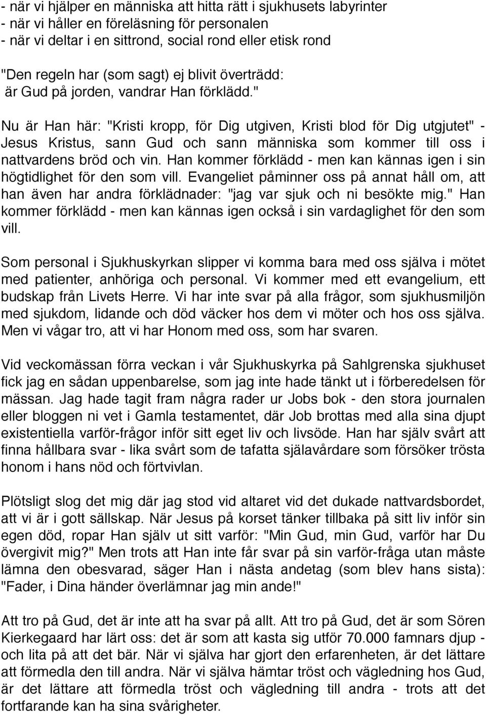 " Nu är Han här: "Kristi kropp, för Dig utgiven, Kristi blod för Dig utgjutet" - Jesus Kristus, sann Gud och sann människa som kommer till oss i nattvardens bröd och vin.