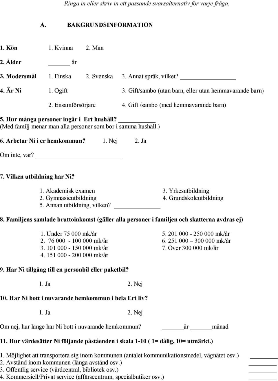 (Med familj menar man alla personer som bor i samma hushåll.) 6. Arbetar Ni i er hemkommun? 1. Nej 2. Ja Om inte, var? 7. Vilken utbildning har Ni? 1. Akademisk examen 3. Yrkesutbildning 2.