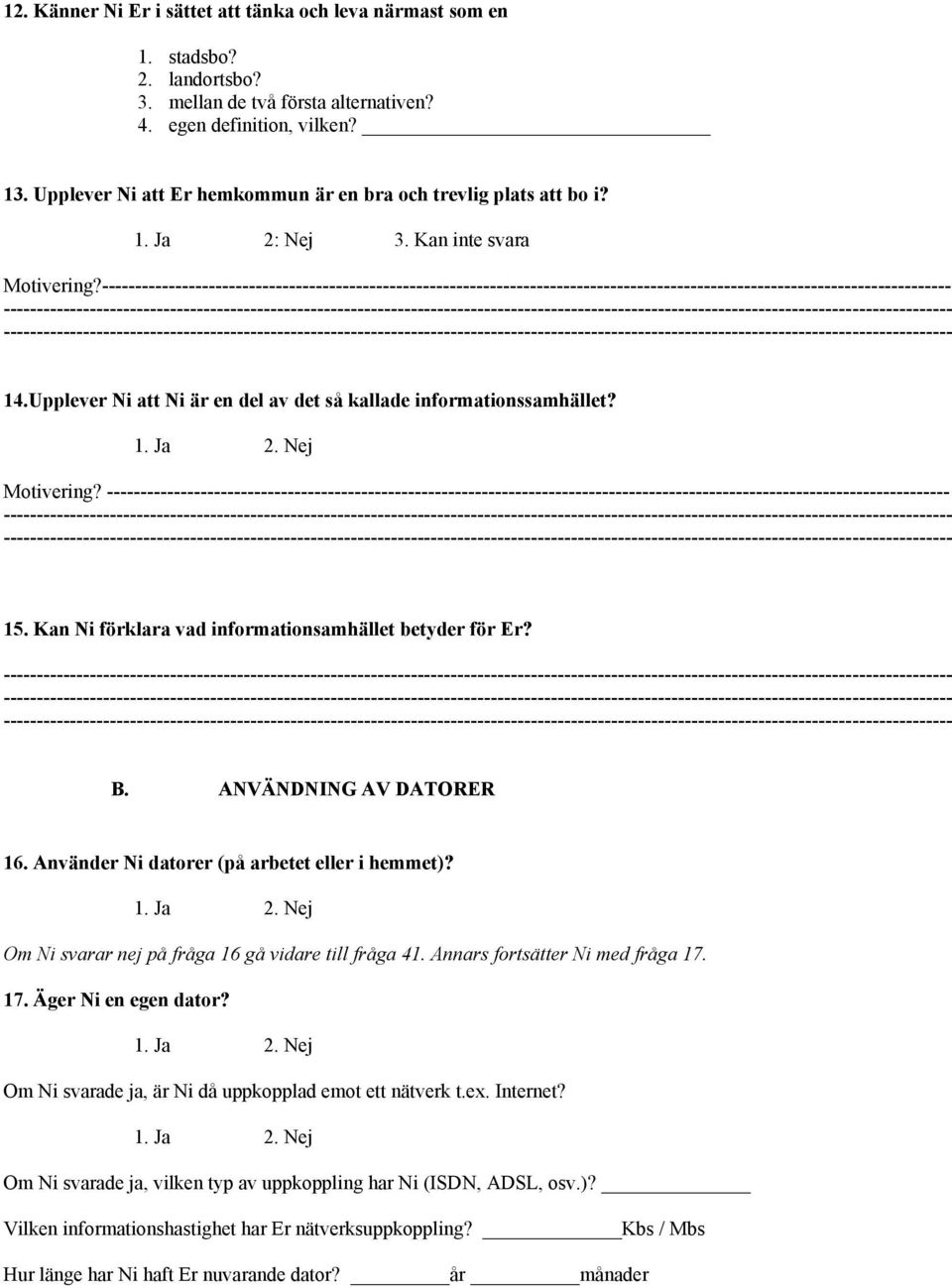 Kan Ni förklara vad informationsamhället betyder för Er? B. ANVÄNDNING AV DATORER 16. Använder Ni datorer (på arbetet eller i hemmet)? Om Ni svarar nej på fråga 16 gå vidare till fråga 41.