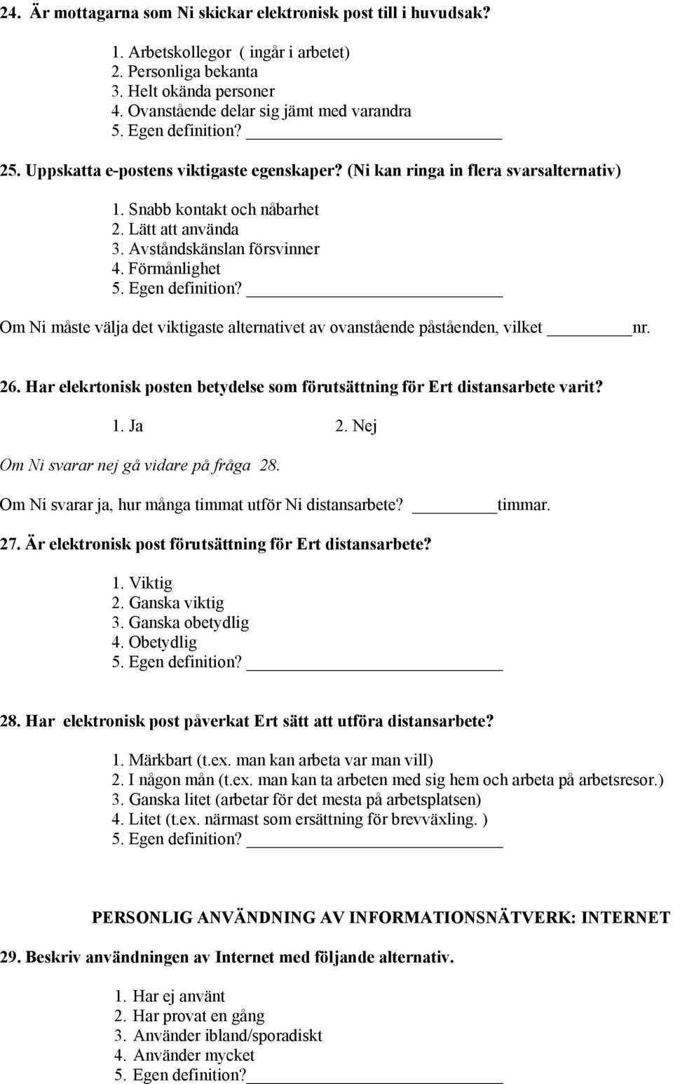 Förmånlighet 5. Egen definition? Om Ni måste välja det viktigaste alternativet av ovanstående påståenden, vilket nr. 26. Har elekrtonisk posten betydelse som förutsättning för Ert distansarbete varit?