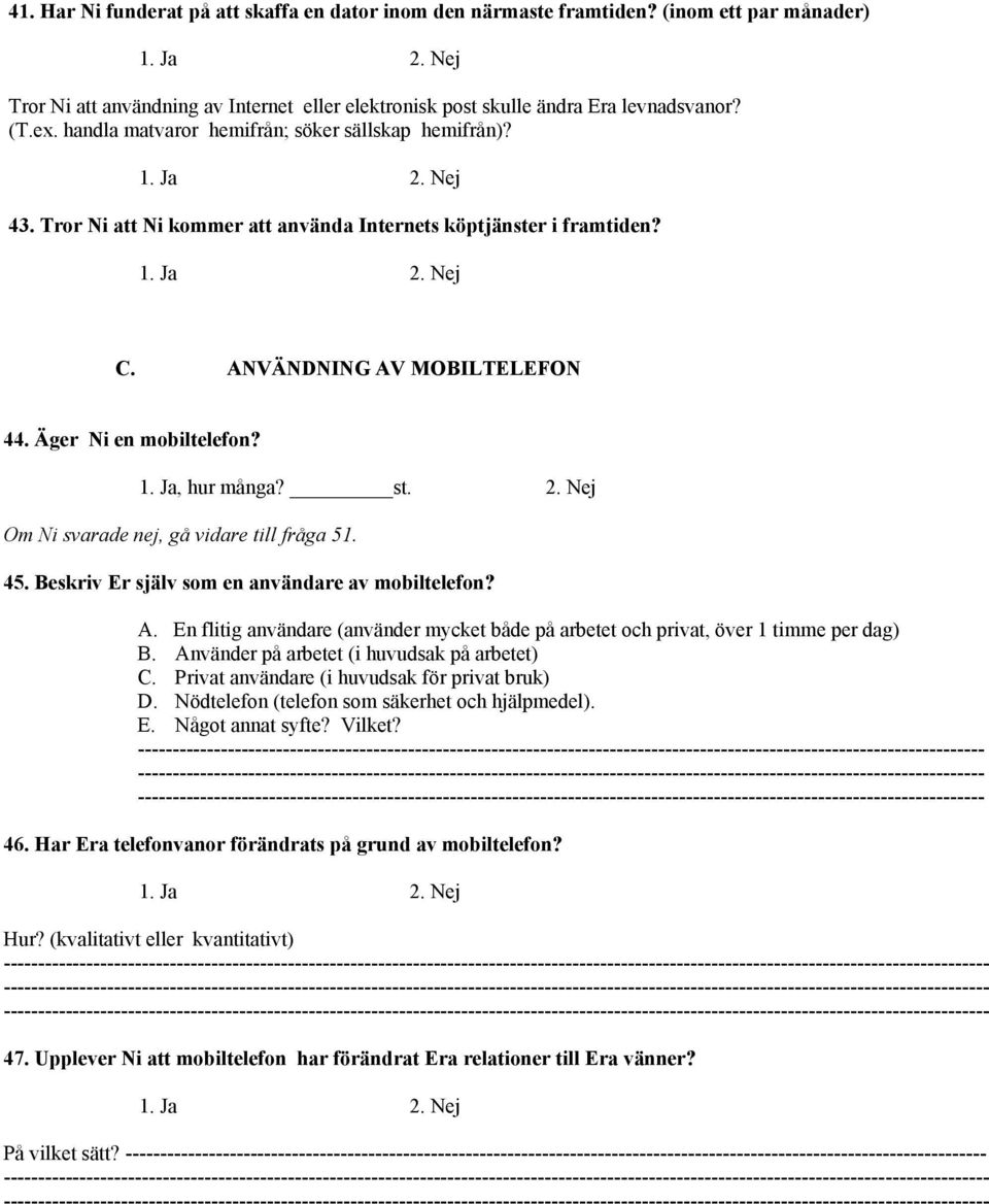 Ja, hur många? st. 2. Nej Om Ni svarade nej, gå vidare till fråga 51. 45. Beskriv Er själv som en användare av mobiltelefon? A.