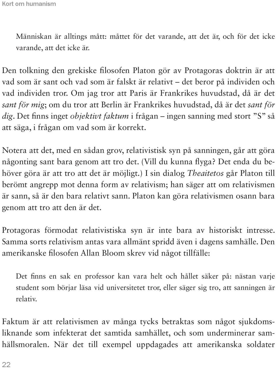 Om jag tror att Paris är Frankrikes huvudstad, då är det sant för mig; om du tror att Berlin är Frankrikes huvudstad, då är det sant för dig.